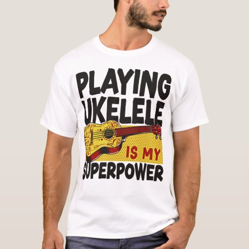 Ukulele Playing Ukulele Is My Superpower T_Shirt