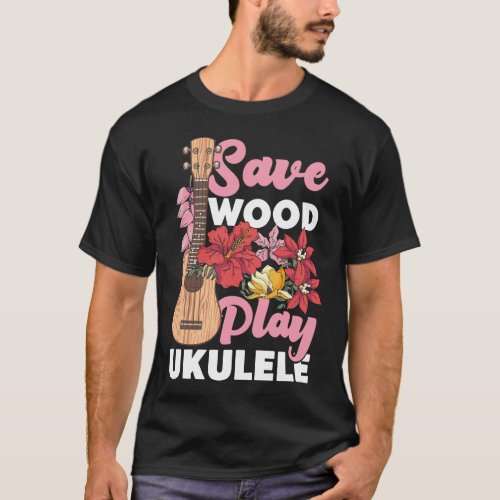 Ukulele Save Wood Play Ukulele T_Shirt