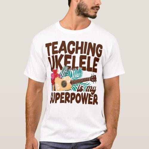 Ukulele Teaching Ukulele Is My Superpower T_Shirt