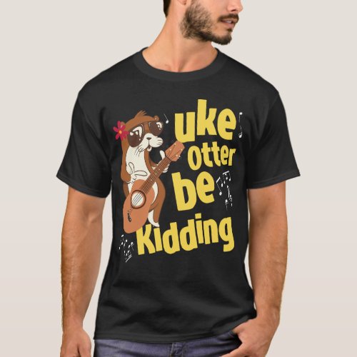 Ukulele Uke Otter Be Kidding Otter Pun T_Shirt