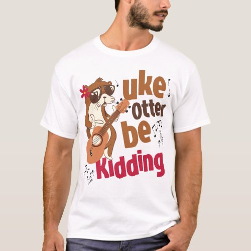 Ukulele Uke Otter Be Kidding Otter Pun T_Shirt