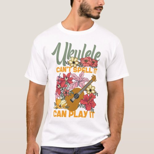 Ukulele Ukulele Cant Spell It Can Play It T_Shirt