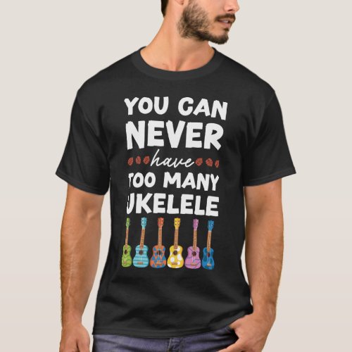 Ukulele You Can Never Have Too Many Ukulele T_Shirt