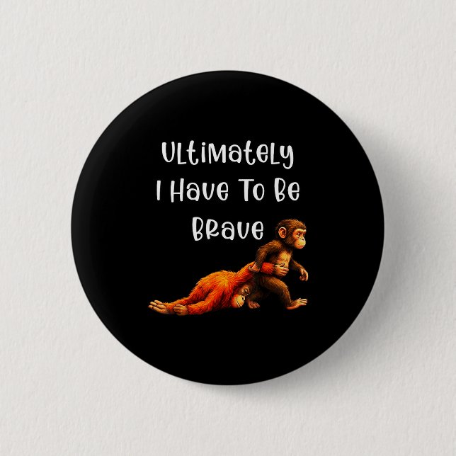 Ultimately i have to be brave funny meme monkey  button (Front)