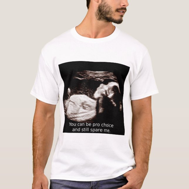 Ultrasound Abortion: Pro choice and still save me. T-Shirt (Front)