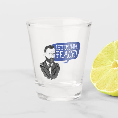 Ulysses S Grant Let us have peace shot glass