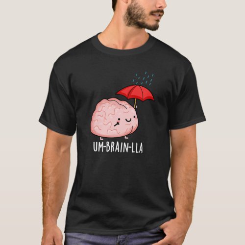Um_brain_lla Funny Brain Puns Dark BG T_Shirt