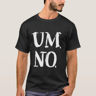 Um No Again Slightly Sarcastic Series Hoodie T-Shirt