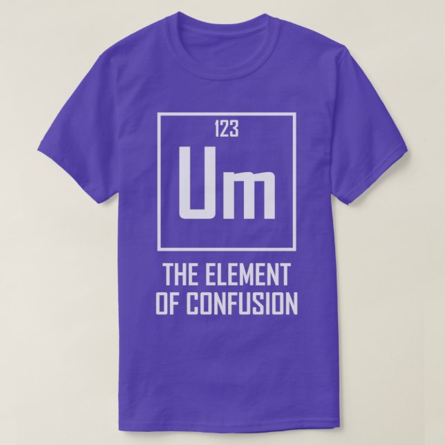 Um The Element of Confusion Funny Chemical Element T-Shirt (Design Front)
