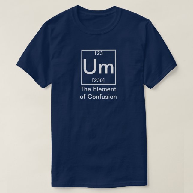 Um: The Element of Confusion Funny Chemistry T-Shi T-Shirt (Design Front)