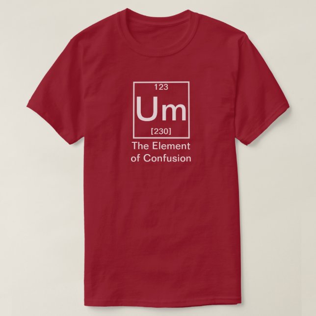 Um: The Element of Confusion Funny Chemistry T-Shi T-Shirt (Design Front)