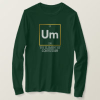 Um The Element of Confusion T-Shirt