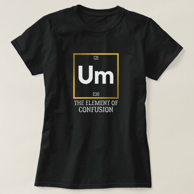 Um The Element of Confusion T-Shirt (Design Front)