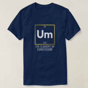 Um The Element of Confusion T-Shirt