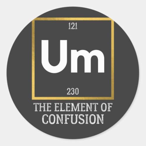 Um The Element of Confusion T_Shirt Classic Round Sticker