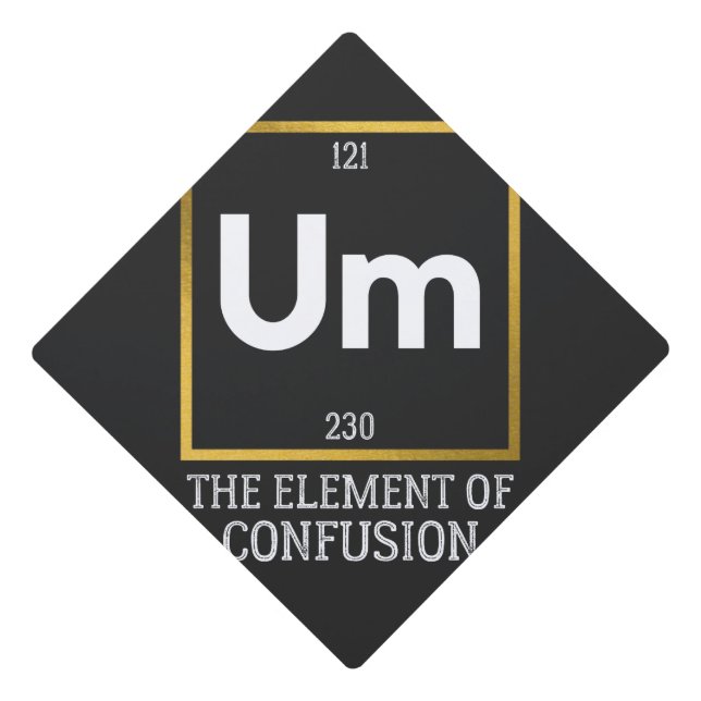 Um The Element of Confusion T-Shirt Graduation Cap Topper (Front)