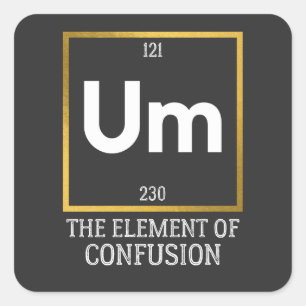 Um The Element of Confusion T-Shirt Square Sticker
