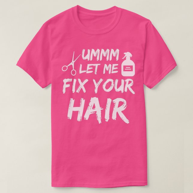 Ummm Let Me Fix Your Hair Haircut For Barbers Hair T-Shirt (Design Front)