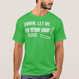 Ummm Let Me Fix Your Hair Please Funny BarberHair  T-Shirt