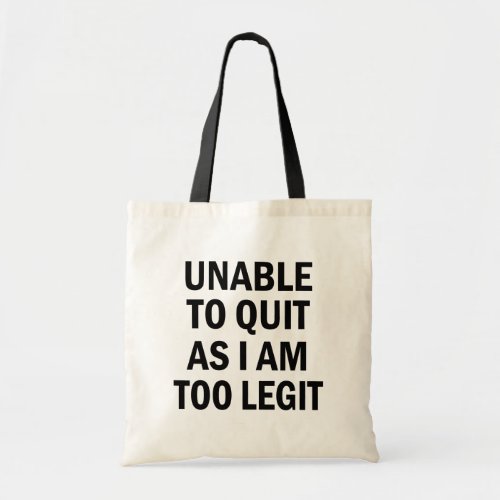 Unable to Quit as I am too Legit funny bag
