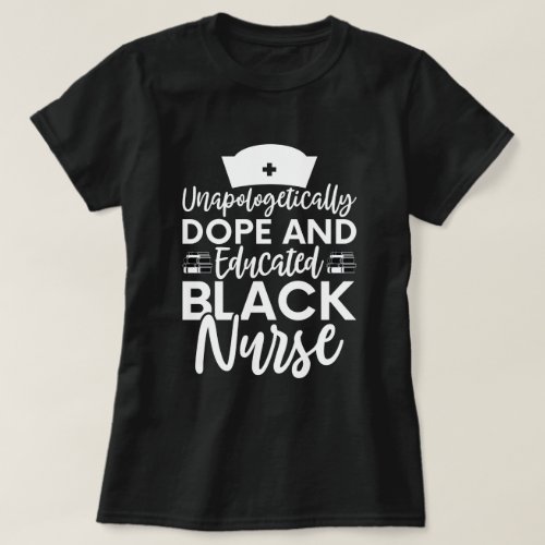 Unapologetically Dope and Educated Black Nurse T_Shirt