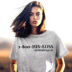 Unapologetically Supportive: "1-800-HIS-LOSS" T-Shirt