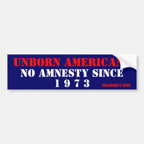 Unborn Americans NO Amnesty Since 1973 Bumper Sticker