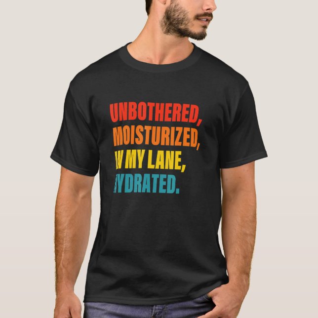 Unbothered Moisturized In My Lane Hydrated Apparel T-Shirt (Front)