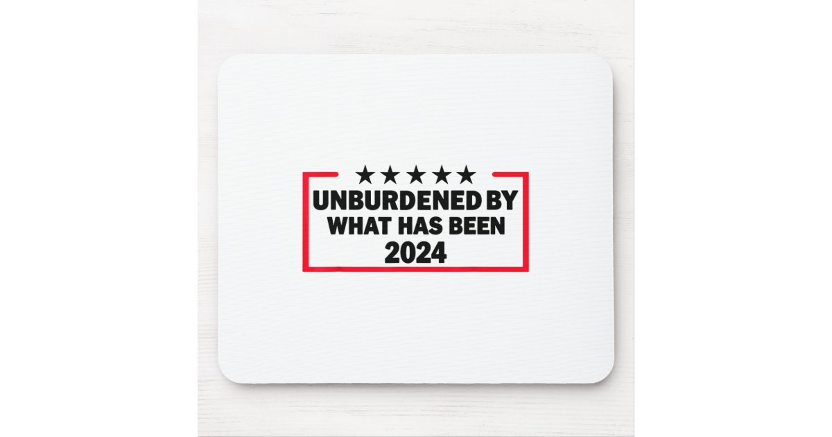 Unburdened By What Has Been Trump Victory 2024 Mouse Pad Zazzle