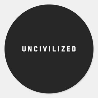 Uncivilized Classic Round Sticker