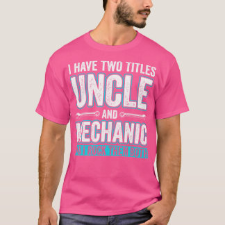 Uncle and Mechanic Funny Garage Fixing s Uncle T-Shirt