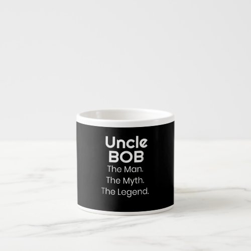Uncle Bob The Man The Myth The Legend Espresso Cup