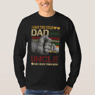 Uncle For Men I Have Two Titles Dad And Uncle 1 T-Shirt