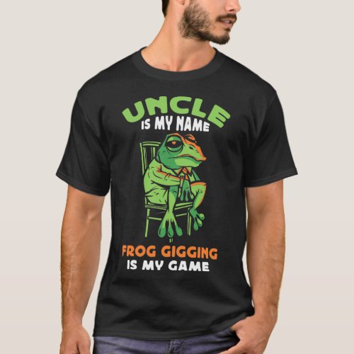 Uncle Is My Name Frog Gigging Is My Game T_Shirt