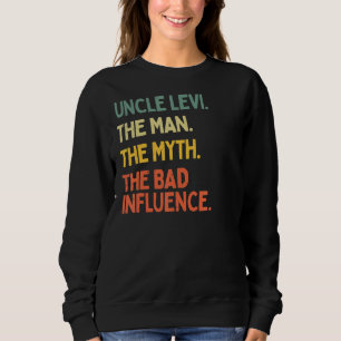 Uncle Levi Quote The Man The Myth The Bad Influenc Sweatshirt