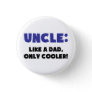 Uncle: Like a Dad, Only Cooler Pinback Button