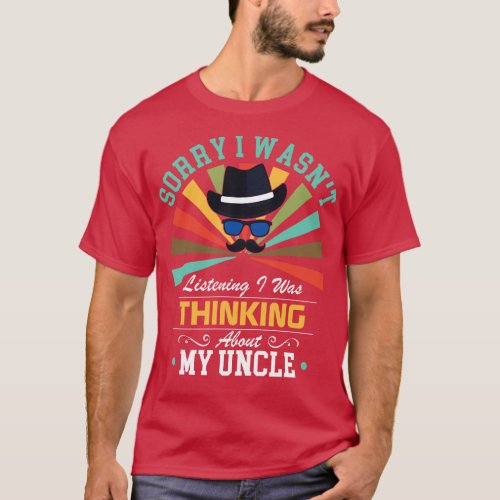 Uncle lovers Sorry I Wasnt Listening I Was Thinkin T_Shirt