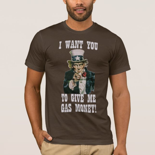 Uncle Sam - I Want You To Give Me Gas Money! T-Shirt (Front)