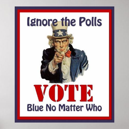 Uncle Sam Ignore The Polls VOTE Blue  Poster