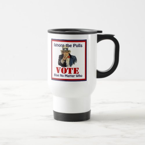 Uncle Sam Ignore The Polls VOTE Blue Travel Mug