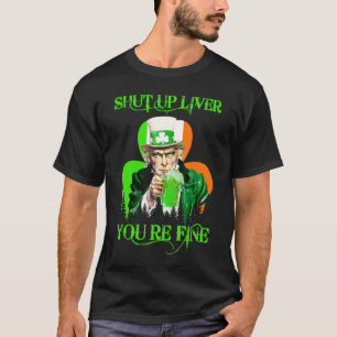 Uncle Sam Shut Up Liver You Re Fine St Patrick S D T-Shirt