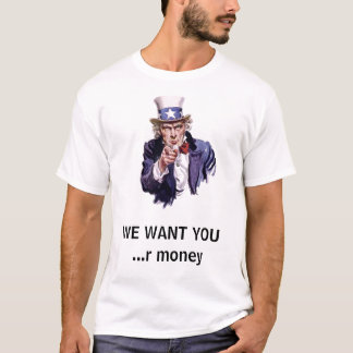 uncle sam, WE WANT YOU...r money T-Shirt