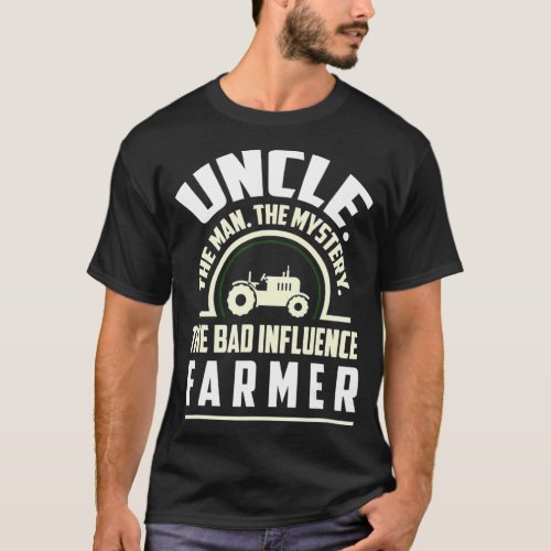 Uncle The Man The Mystery Bad Influence Farmer Fam T_Shirt