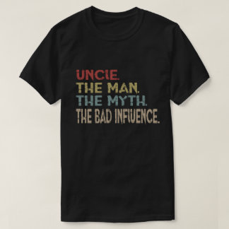 Uncle The Man The Myth The Bad Influence T-Shirt