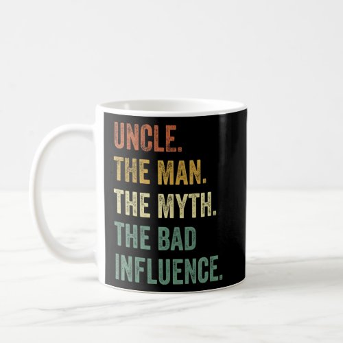 Uncle The Man The Myth The Bad Influence Uncle  Coffee Mug