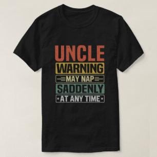 Uncle warning may nap suddenly at any time - Gift T-Shirt