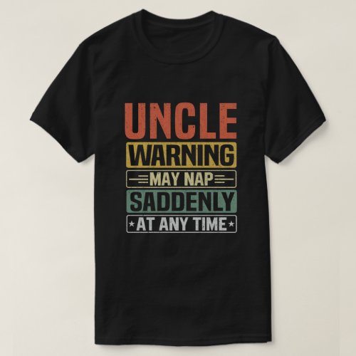 Uncle warning may nap suddenly at any time _ Gift T_Shirt