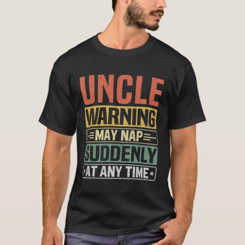 Uncle warning may nap suddenly at any time Gift T_Shirt