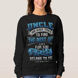 Uncle We Have Tried To Find Out The Best  For Uncl Sweatshirt