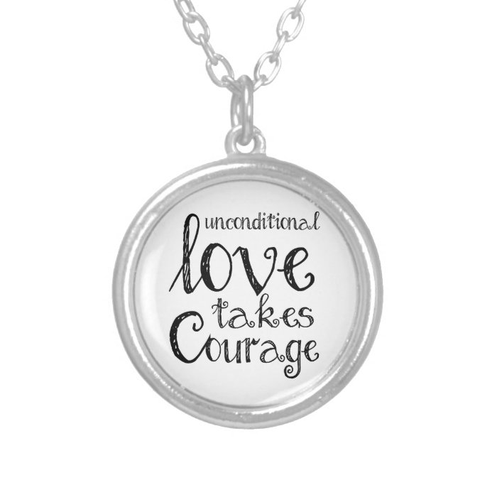 Unconditional Love Takes Courage Inspiration Quote Personalized Necklace